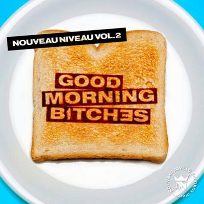 Nouveau Niveau Vol 2. Good Morning Bitches