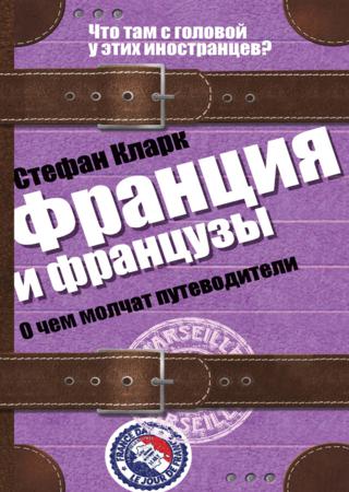 Франция и французы. О чем молчат путеводители