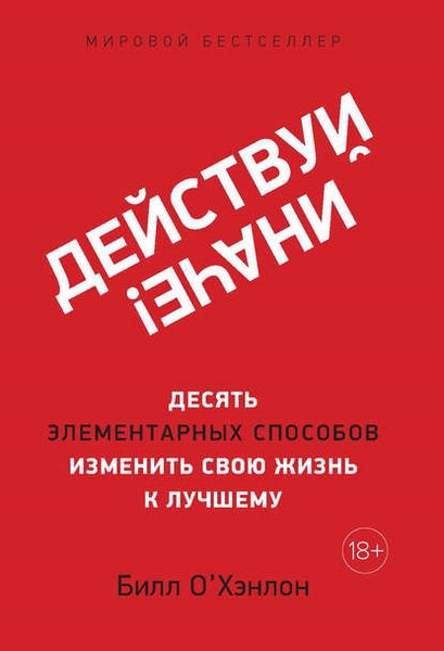 Действуй иначе! Десять элементарных способов изменить свою жизнь к лучшему