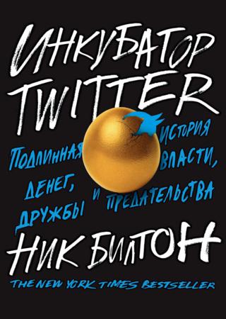 Инкубатор Twitter. Подлинная история денег, власти, дружбы и предательства