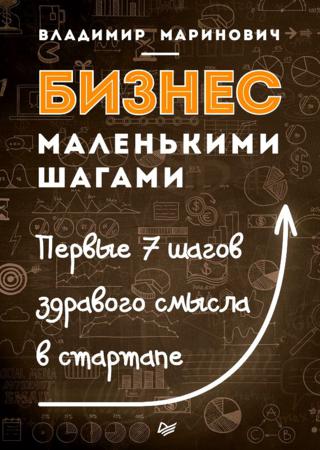 Бизнес маленькими шагами. Первые 7 шагов здравого смысла в стартапе