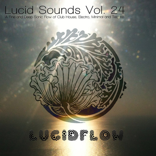 Lucid Sounds Vol.24: A Fine and Deep Sonic Flow of Club House, Electro, Minimal and Techno