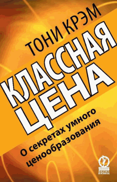 Тони Крэм. Классная цена. О секретах умного ценообразования