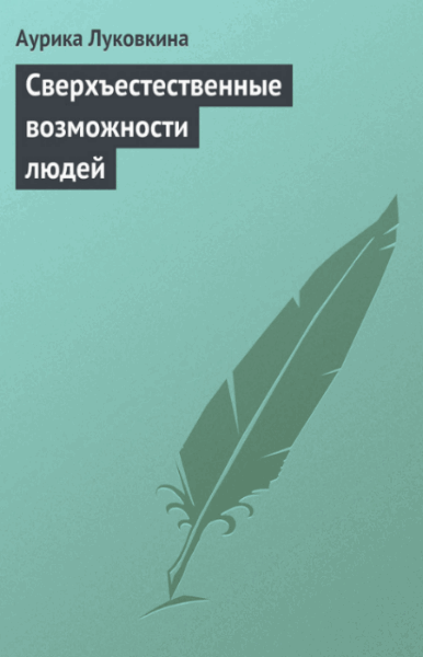 Аурика Луковкина. Сверхъестественные возможности людей