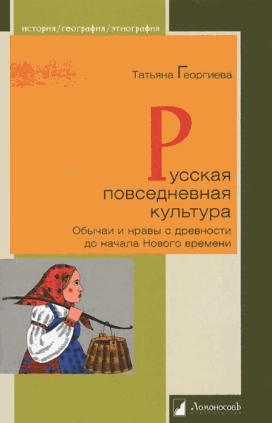 Татьяна Георгиева. Русская повседневная культура. Обычаи и нравы с древности до начала Нового времени