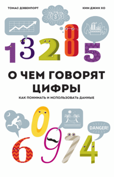 Ким Хо, Томас Дэвенпорт. О чем говорят цифры. Как понимать и использовать данные