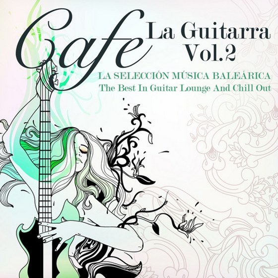 Cafe La Guitarra Vol 2: La Seleccion Musica Balearica. The Best In Guitar Lounge & Chill Out (2013)