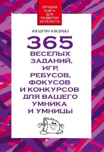 365 веселых заданий, игр, ребусов, фокусов и конкурсов для вашего умника и умницы
