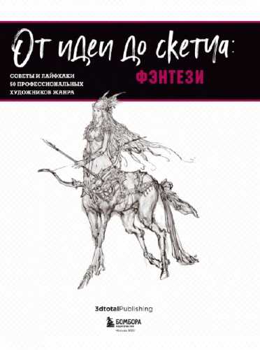 Ан Фонг. От идеи до скетча. Фэнтези. Советы и лайфхаки 50 профессиональных художников жанра