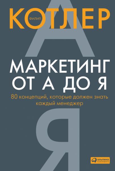 Филип Котлер. Маркетинг от А до Я: 80 концепций, которые должен знать каждый менеджер