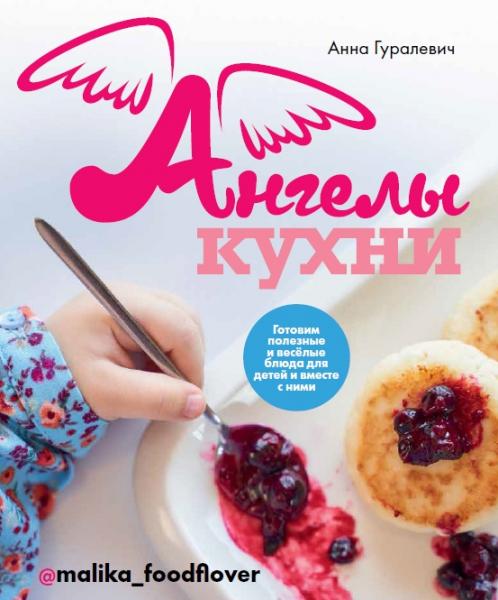 Анна Гуралевич. Ангелы кухни. Готовим полезные и веселые блюда для детей и вместе с ними