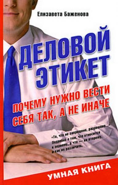 Елизавета Баженова. Деловой этикет. Почему нужно вести себя так, а не иначе