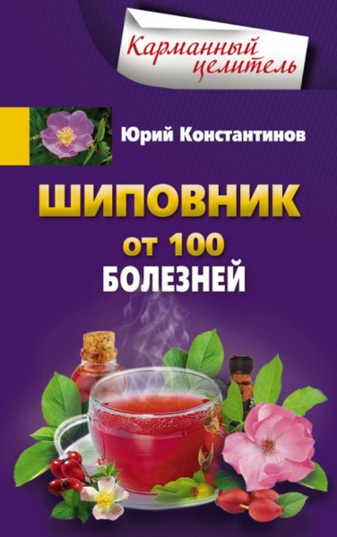 Юрий Константинов. Шиповник. От 100 болезней