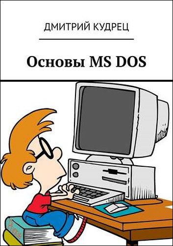 Дмитрий Кудрец. Основы MS DOS