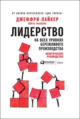 Д. Лайкер, Й. Трахилис. Лидерство на всех уровнях бережливого производства. Практическое руководство