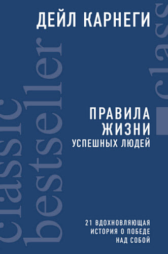 Дейл Карнеги. Правила жизни успешных людей. 21 вдохновляющая история о победе над собой