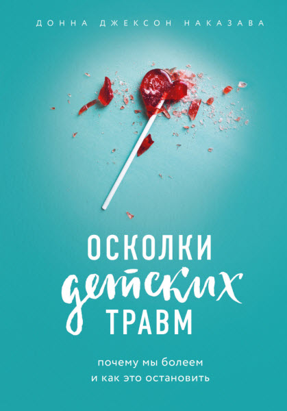 Донна Наказава. Осколки детских травм. Почему мы болеем и как это остановить