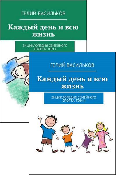 Гелий Васильков. Каждый день и всю жизнь. Энциклопедия семейного спорта. Том I-II