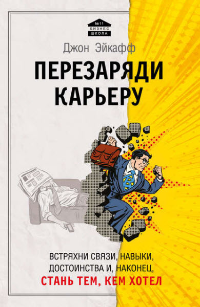 Джон Эйкафф. Перезаряди карьеру. Встряхни связи, навыки, достоинства и, наконец, стань тем, кем хотел