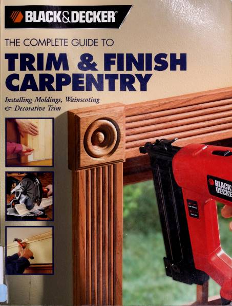 Black & Decker. The Complete Guide to Trim and Finish Carpentry